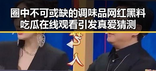 圈中不可或缺的调味品网红黑料吃瓜在线观看引发真爱猜测